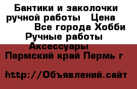Бантики и заколочки ручной работы › Цена ­ 40-500 - Все города Хобби. Ручные работы » Аксессуары   . Пермский край,Пермь г.